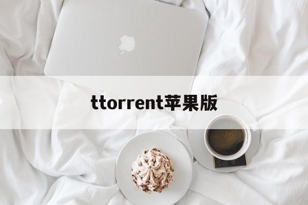 ttorrent苹果版(ttorrent怎么用)